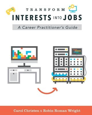 Transform Interests Into Jobs: A Career Practitioner's Guide by Roman Wright, Robin
