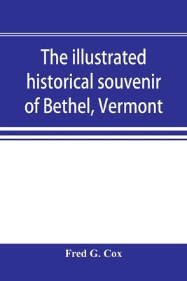 The illustrated historical souvenir of Bethel, Vermont: containing a brief history of the early settlement of the town, the schools, churches, medical Paperback Alpha Edition