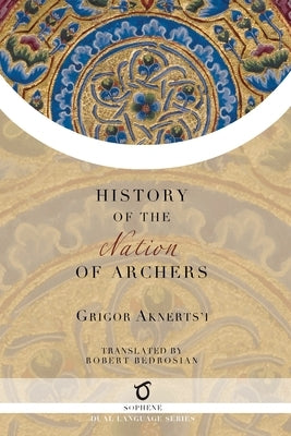 The History of the Nation of Archers by Aknerts'i, Grigor