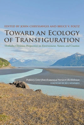 Toward an Ecology of Transfiguration: Orthodox Christian Perspectives on Environment, Nature, and Creation by Chryssavgis, John