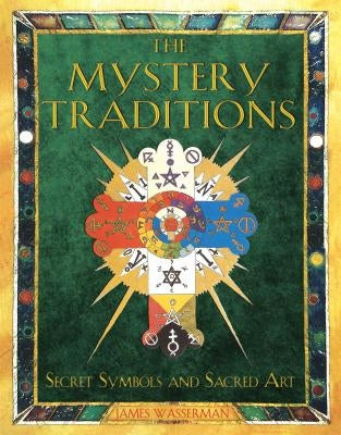 The Mystery Traditions: Secret Symbols and Sacred Art by Wasserman, James