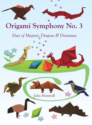 Origami Symphony No. 3: Duet of Majestic Dragons & Dinosaurs by Montroll, John