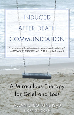 Induced After-Death Communication: A Miraculous Therapy for Grief and Loss by Botkin Psyd, Allan L.