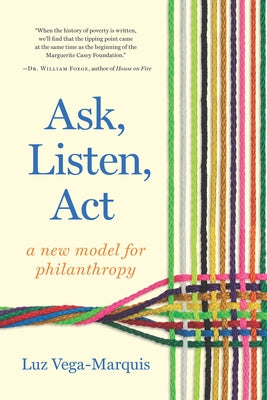 Ask, Listen, ACT: A New Model for Philanthropy by Vega-Marquis, Luz