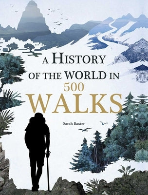 A History of the World in 500 Walks by Baxter, Sarah