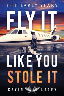 Fly It Like You Stole It - The Early Years: The Early Years by Lacey, Kevin