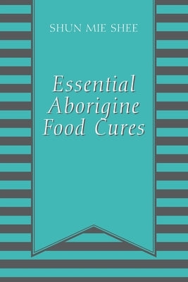 Essential Aborigine Food Cures by Shee, Shun Mie