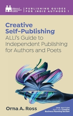 Creative Self-Publishing: ALLi's Guide to Independent Publishing for Authors and Poets by Independent Authors, Alliance Of