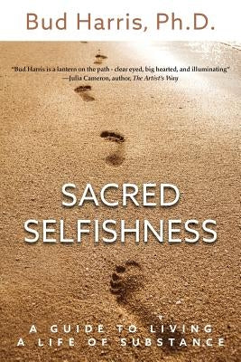 Sacred Selfishness: A Guide to Living a Life of Substance by Harris, Bud