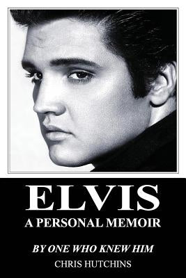 Elvis A Personal Memoir by Hutchins, Chris