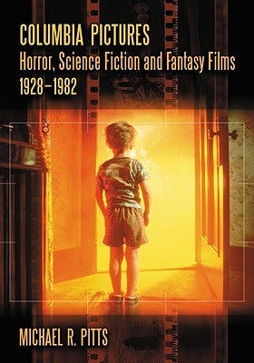 Columbia Pictures Horror, Science Fiction and Fantasy Films, 1928-1982 Paperback McFarland and Company, Inc.