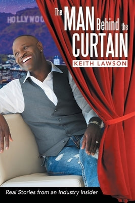 The Man Behind The Curtain: Real Stories from an Industry Insider by Lawson, Keith