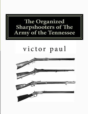 The Organized Sharpshooters of The Army of the Tennessee Paperback Createspace Independent Publishing Platform