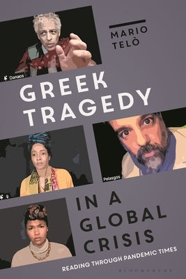 Greek Tragedy in a Global Crisis: Reading Through Pandemic Times by Telò, Mario