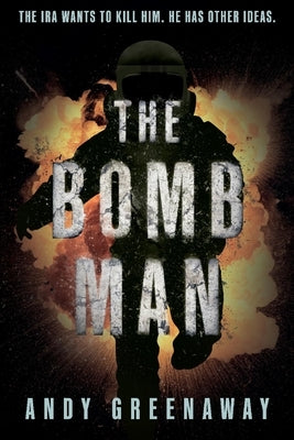 The Bomb Man: The IRA Wants to Kill Him. He Has Other Ideas. by Greenaway, Andy