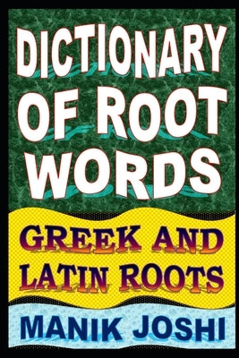 Dictionary of Root Words: Greek and Latin Roots by Joshi, Manik