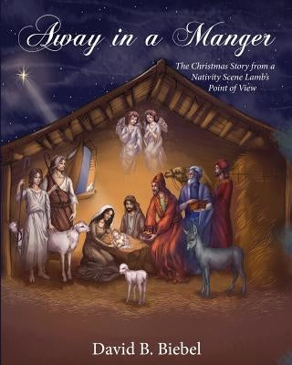 Away in a Manger (Revised-8x10 edition): The Christmas Story from a Nativity Scene Lamb's Point of View by Biebel, David