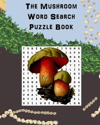 The Mushroom Word Search Puzzle Book: Suitable for adults and children / gift for horticulture, gardeners, foragers, mycologists and hippies. Paperback Independently Published