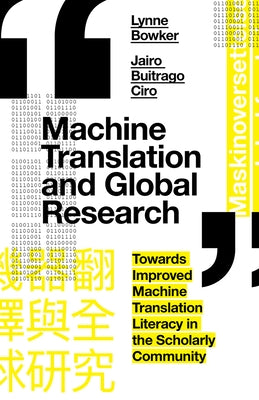 Machine Translation and Global Research: Towards Improved Machine Translation Literacy in the Scholarly Community Paperback Emerald Publishing Limited