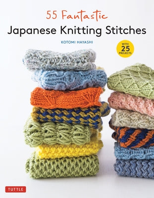 55 Fantastic Japanese Knitting Stitches: (Includes 25 Projects) by Hayashi, Kotomi