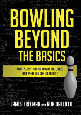 Bowling Beyond the Basics: What's Really Happening on the Lanes, and What You Can Do about It Paperback Bowlsmart