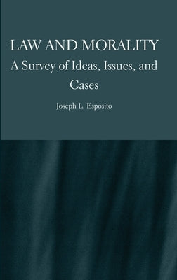 Law and Morality: A Survey of Ideas, Issues, and Cases by Esposito, Joseph L.
