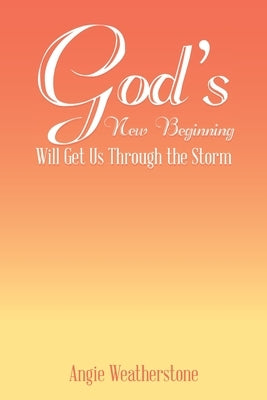 God's New Beginning Will Get Us Through the Storm by Weatherstone, Angie