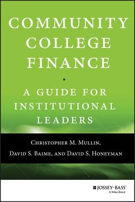 Community College Finance: A Guide for Institutional Leaders by Mullin, Christopher M.