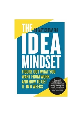 The Idea Mindset: Figure Out What You Want from Work, and How to Get It, in 6 Weeks by Crotaz, Gary