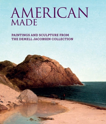 American Made: Paintings & Sculpture from the Demell Jacobsen Collection by Heuer, Elizabeth B.