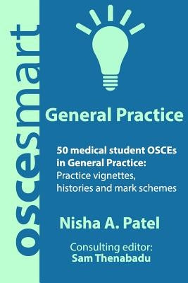 OSCEsmart - 50 medical student OSCEs in General Practice: Vignettes, histories and mark schemes for your finals. by Thenabadu, Sam