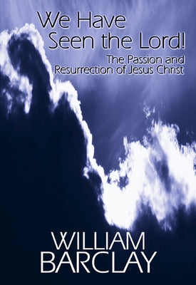 We Have Seen the Lord: The Passion and Resurrection of Jesus Christ Paperback Westminster John Knox Press