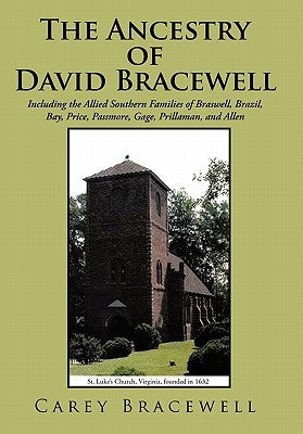 The Ancestry of David Bracewell: Including the Allied Southern Families of Braswell, Brazil, Bay, Price, Passmore, Gage, Prillaman, and Allen by Bracewell, Carey