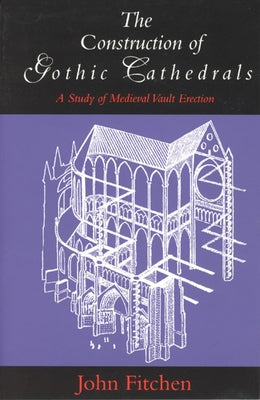 The Construction of Gothic Cathedrals: A Study of Medieval Vault Erection Paperback University of Chicago Press