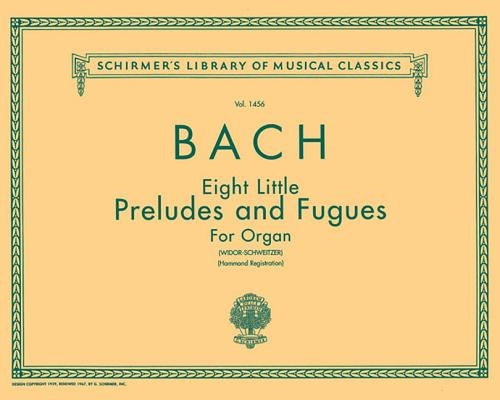 8 Little Preludes and Fugues: Schirmer Library of Classics Volume 1456 Organ Solo by Bach, Johann Sebastian