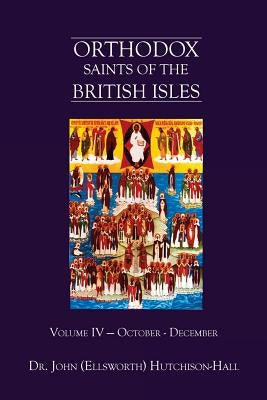 Orthodox Saints of the British Isles: Volume IV - October - December by Hutchison-Hall, John (Ellsworth)