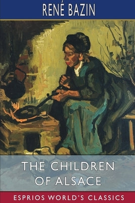 The Children of Alsace (Esprios Classics) by Bazin, René