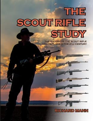 The Scout Rifle Study: The History of the Scout Rifle and its place in the 21st Century Paperback Createspace Independent Publishing Platform