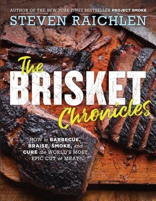 The Brisket Chronicles: How to Barbecue, Braise, Smoke, and Cure the World's Most Epic Cut of Meat Paperback Workman Publishing