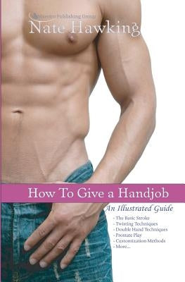 How To Give A Hand Job: An Illustrated Guide by Hawking, Nate