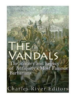 The Vandals: The History and Legacy of Antiquity's Most Famous Barbarians Paperback Createspace Independent Publishing Platform