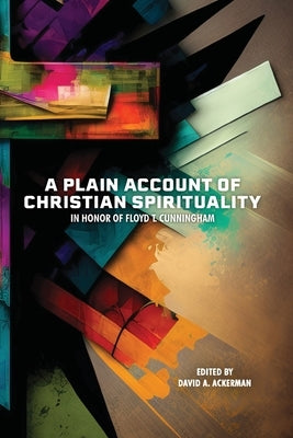 A Plain Account of Christian Spirituality: In Honor of Floyd T. Cunningham by Ackerman, David A.