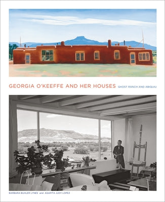 Georgia O'Keeffe and Her Houses: Ghost Ranch and Abiquiu: Ghost Ranch and Abiquiu by Lynes, Barbara Buhler