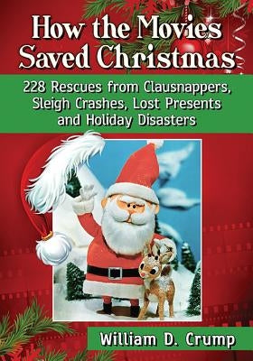 How the Movies Saved Christmas: 228 Rescues from Clausnappers, Sleigh Crashes, Lost Presents and Holiday Disasters Paperback McFarland and Company, Inc.