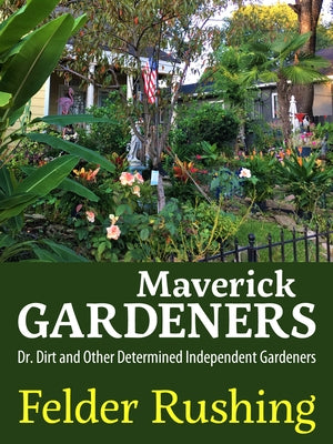 Maverick Gardeners: Dr. Dirt and Other Determined Independent Gardeners University Press of Mississippi