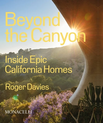 Beyond the Canyon: Inside Epic California Homes by Davies, Roger