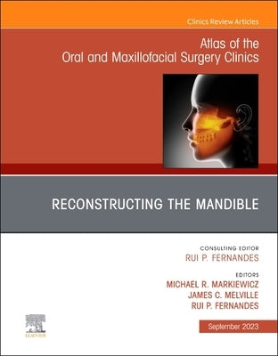 Reconstruction of the Mandible, an Issue of Atlas of the Oral & Maxillofacial Surgery Clinics: Volume 31-2 by Markiewicz, Michael R.