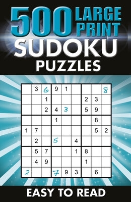 500 Large Print Sudoku Puzzles: Easy to Read by Saunders, Eric