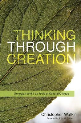 Thinking Through Creation: Genesis 1 and 2 as Tools of Cultural Critique Paperback P & R Publishing