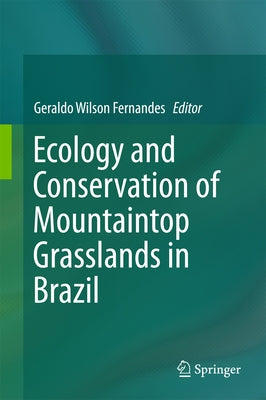 Ecology and Conservation of Mountaintop Grasslands in Brazil by Fernandes, Geraldo Wilson